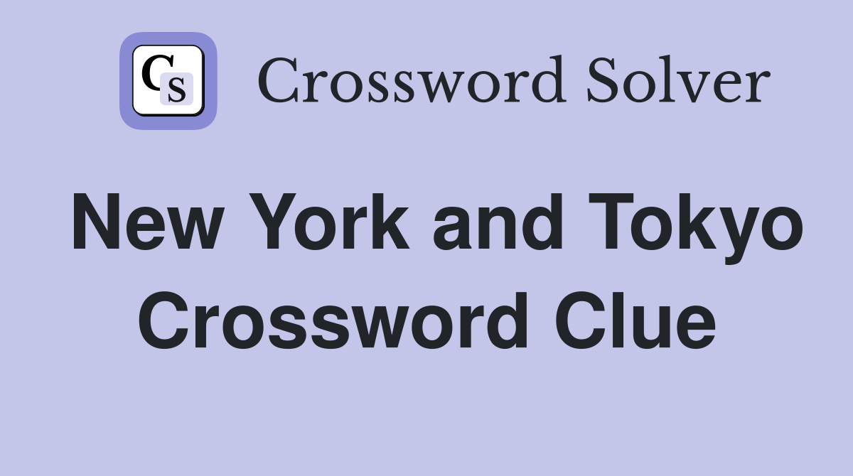 New York and Tokyo Crossword Clue