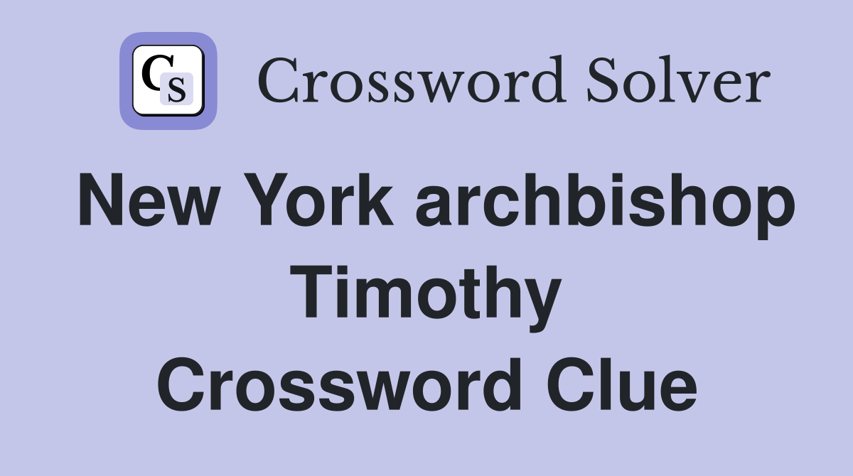 New York archbishop Timothy Crossword Clue