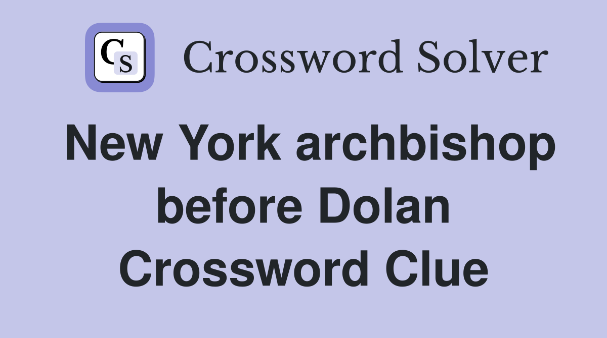 New York archbishop before Dolan Crossword Clue