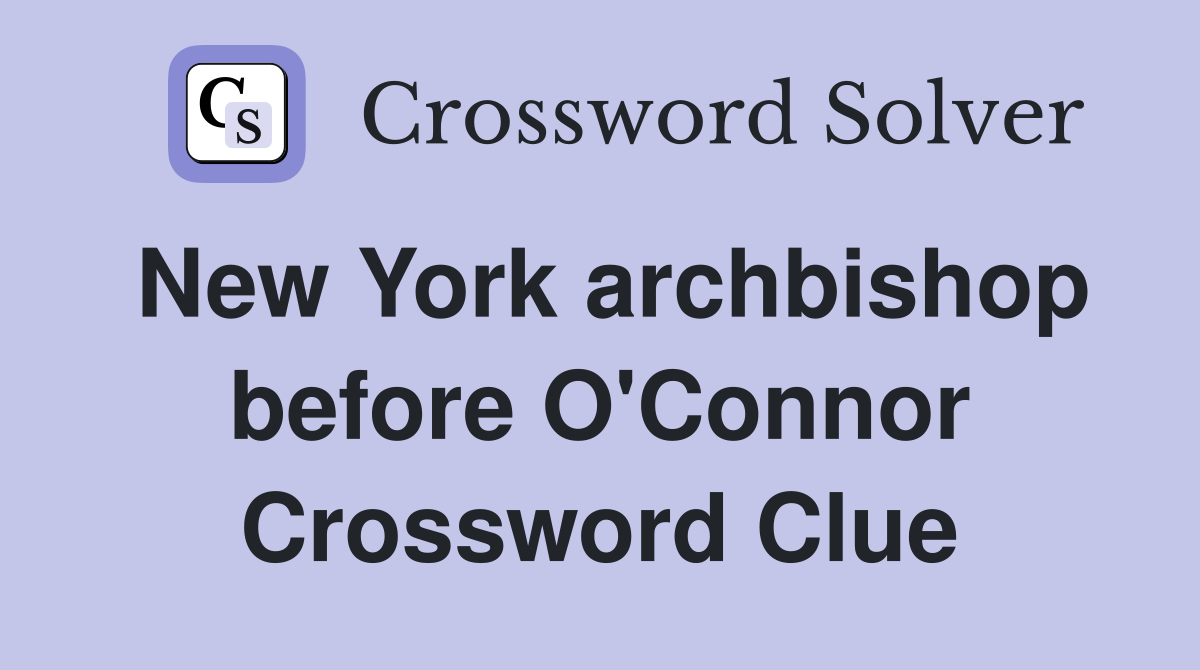 New York archbishop before O'Connor Crossword Clue