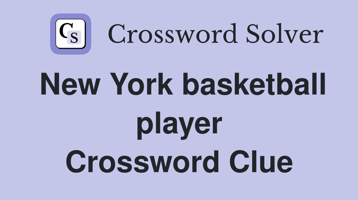 New York basketball player Crossword Clue