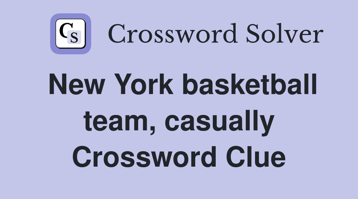 New York basketball team, casually Crossword Clue