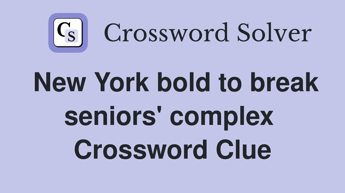 New York bold to break seniors' complex  Crossword Clue