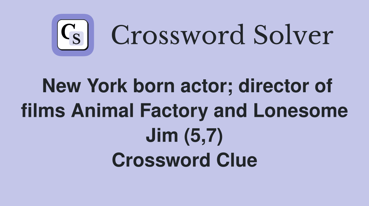 New York born actor; director of films Animal Factory and Lonesome Jim (5,7) Crossword Clue
