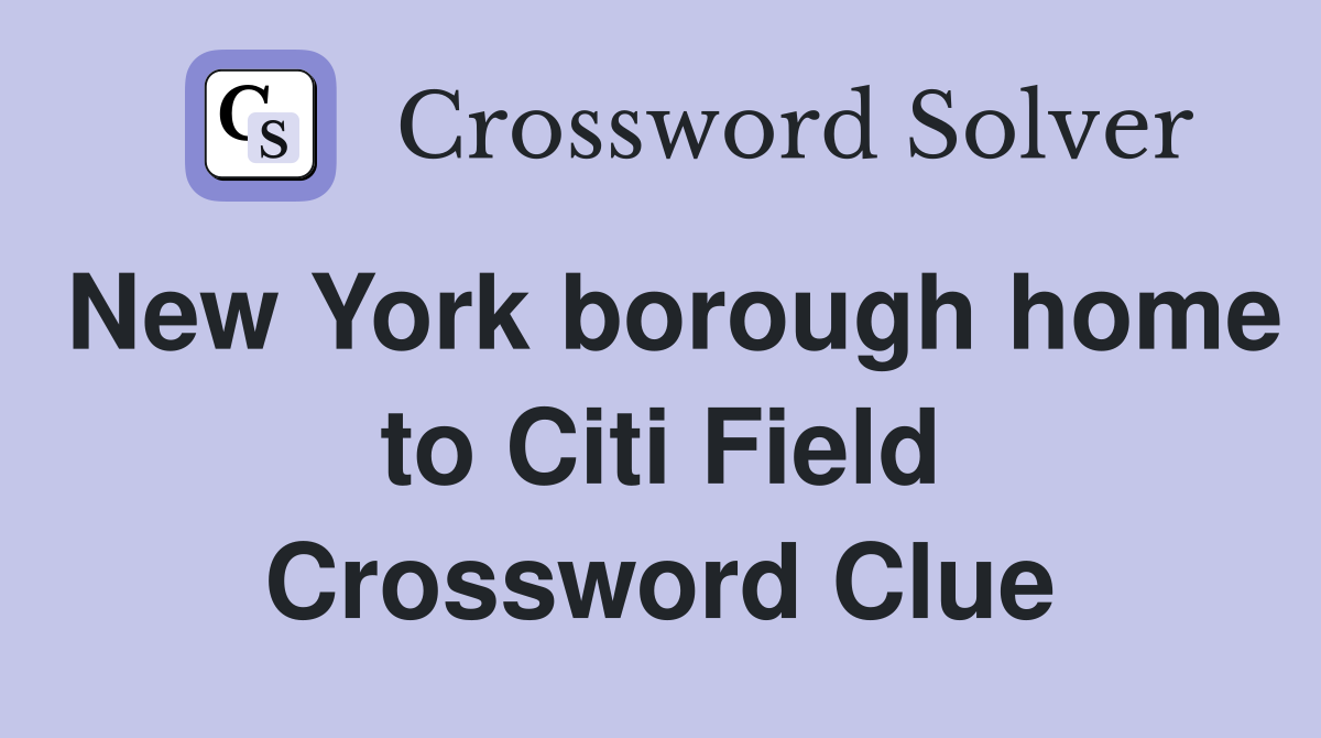 New York borough home to Citi Field Crossword Clue