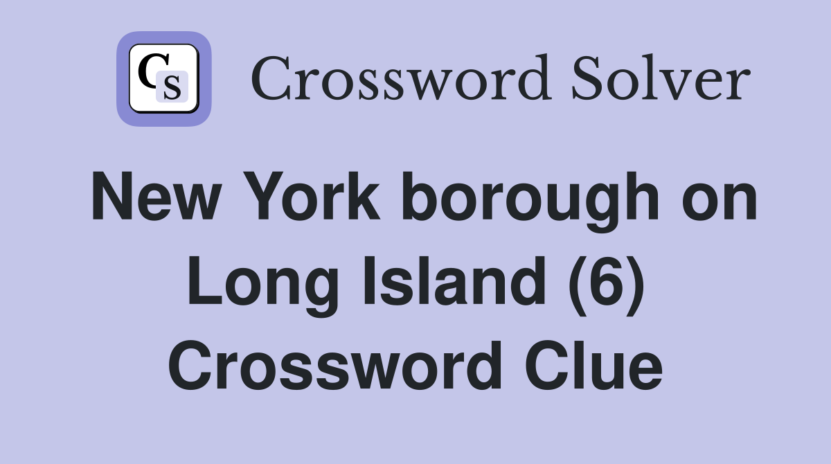New York borough on Long Island (6) Crossword Clue