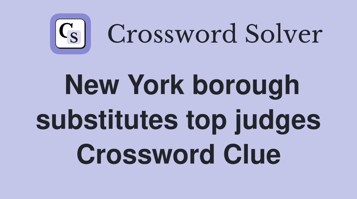 New York borough substitutes top judges Crossword Clue
