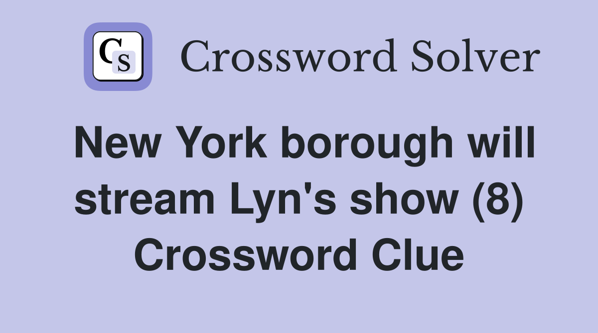 New York borough will stream Lyn's show (8) Crossword Clue