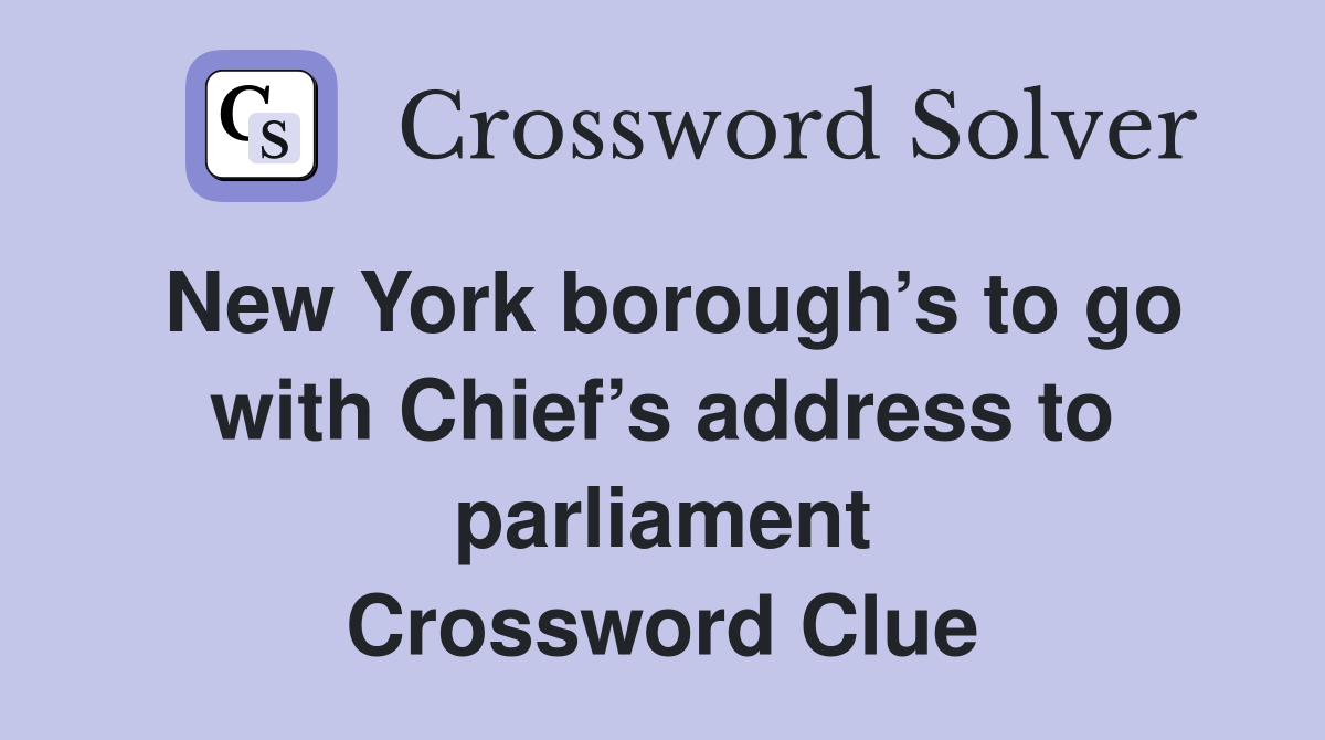 New York borough’s to go with Chief’s address to parliament Crossword Clue