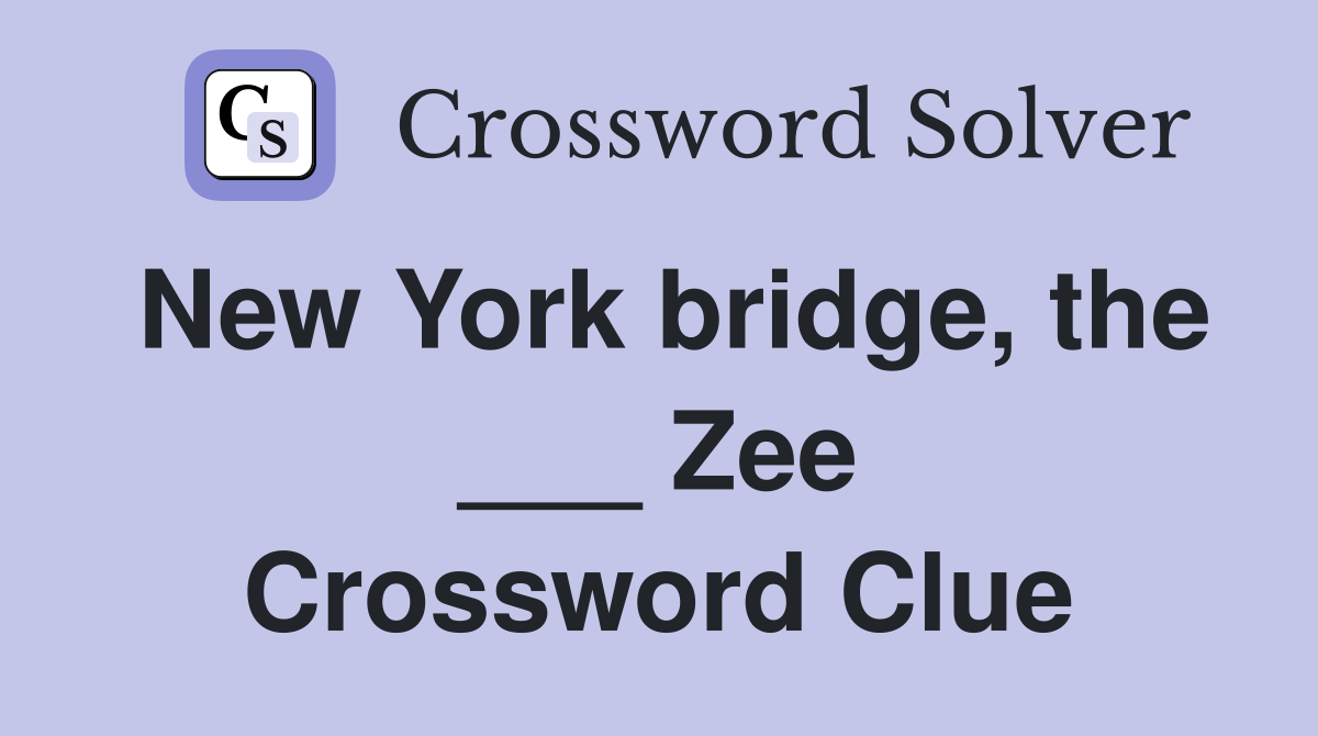 New York bridge, the ___ Zee Crossword Clue
