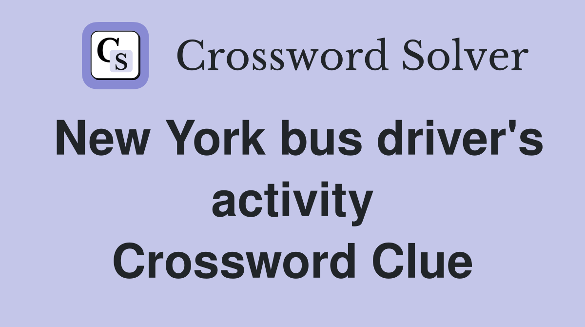 New York bus driver's activity Crossword Clue