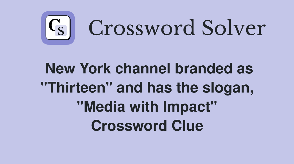New York channel branded as "Thirteen" and has the slogan, "Media with Impact" Crossword Clue