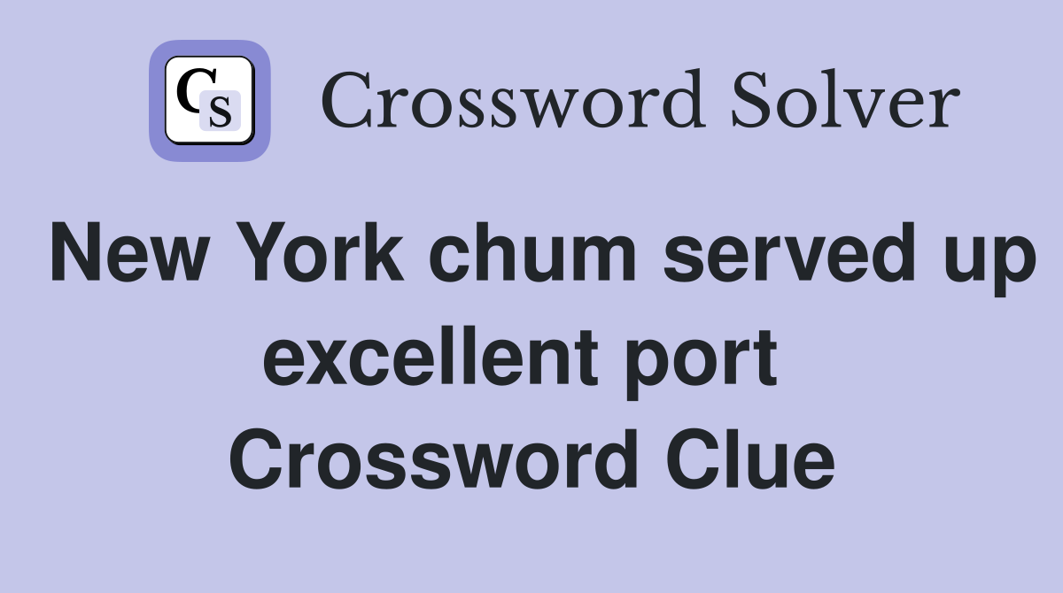 New York chum served up excellent port  Crossword Clue