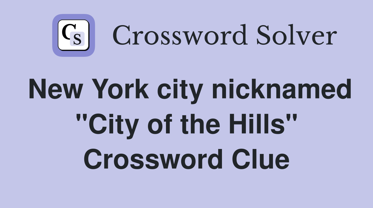 New York city nicknamed "City of the Hills" Crossword Clue