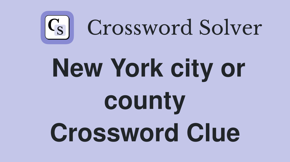 New York city or county Crossword Clue