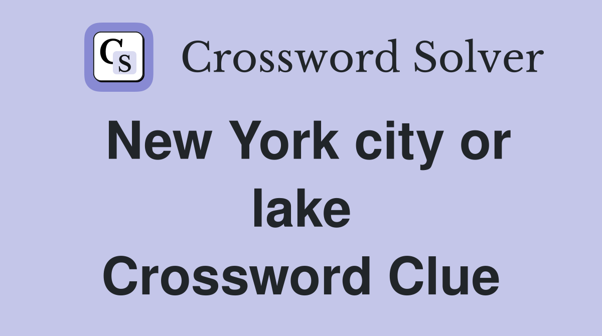 New York city or lake Crossword Clue