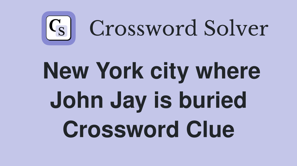 New York city where John Jay is buried Crossword Clue