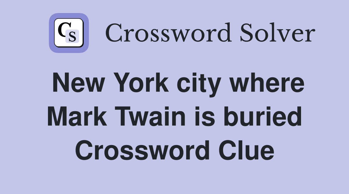 New York city where Mark Twain is buried Crossword Clue