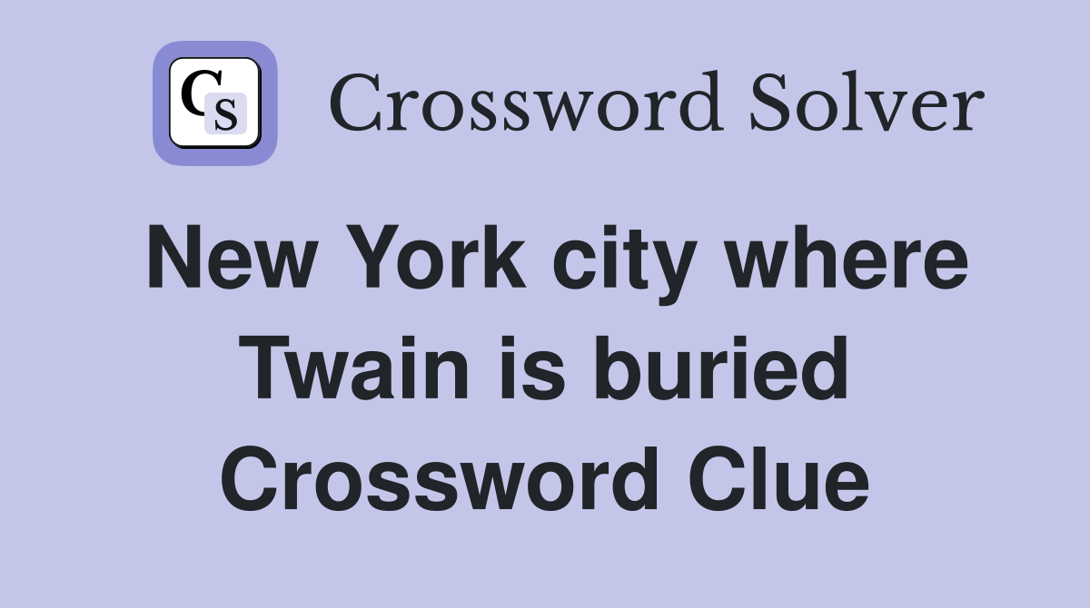 New York city where Twain is buried Crossword Clue