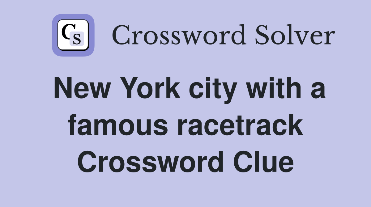 New York city with a famous racetrack Crossword Clue