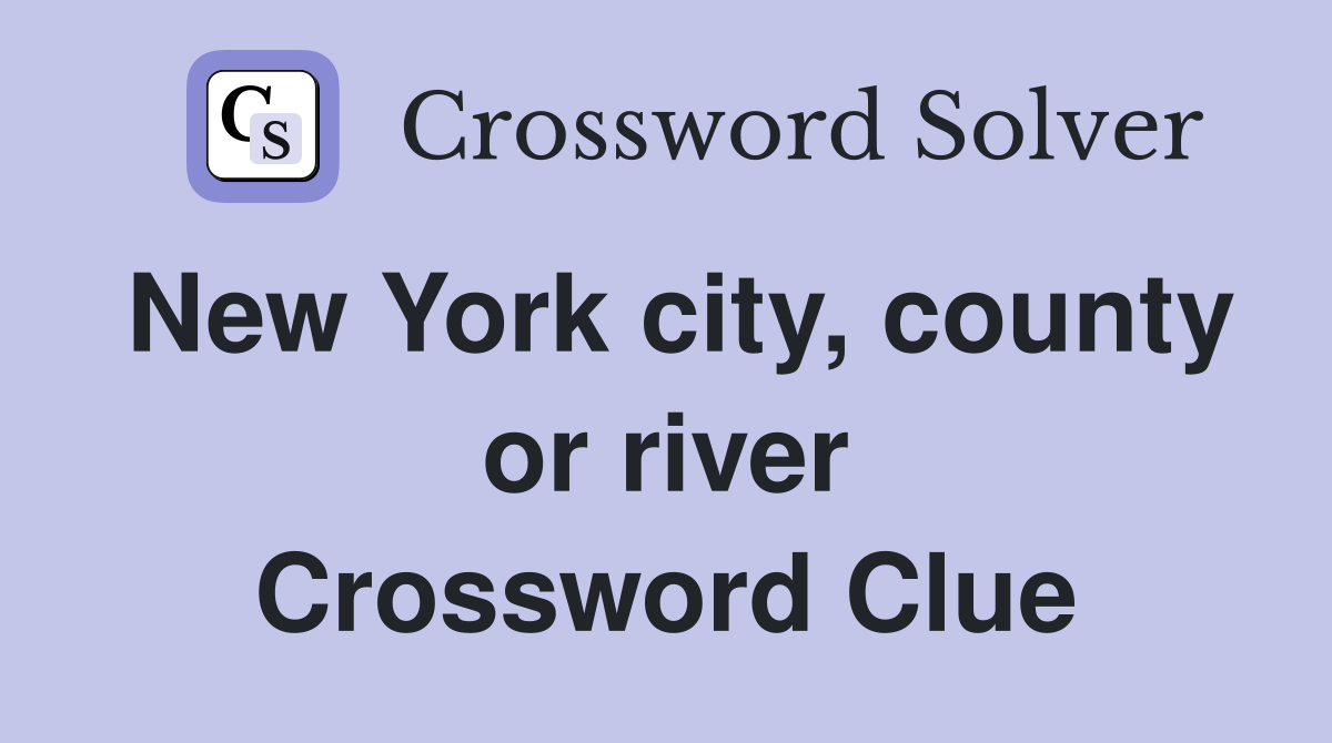 New York city, county or river Crossword Clue