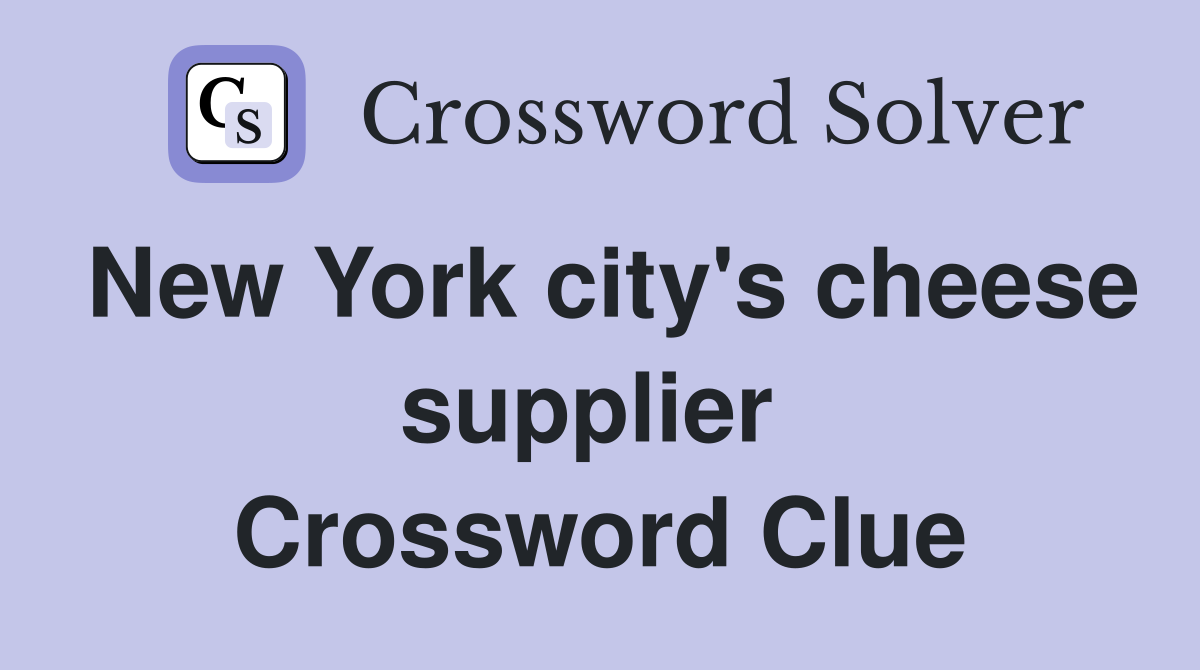 New York city's cheese supplier  Crossword Clue