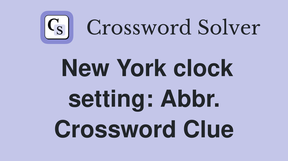 New York clock setting: Abbr. Crossword Clue