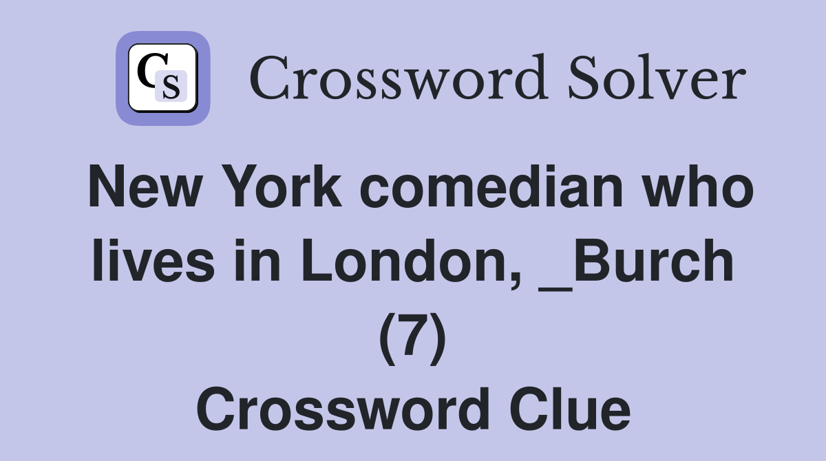 New York comedian who lives in London, _Burch (7) Crossword Clue