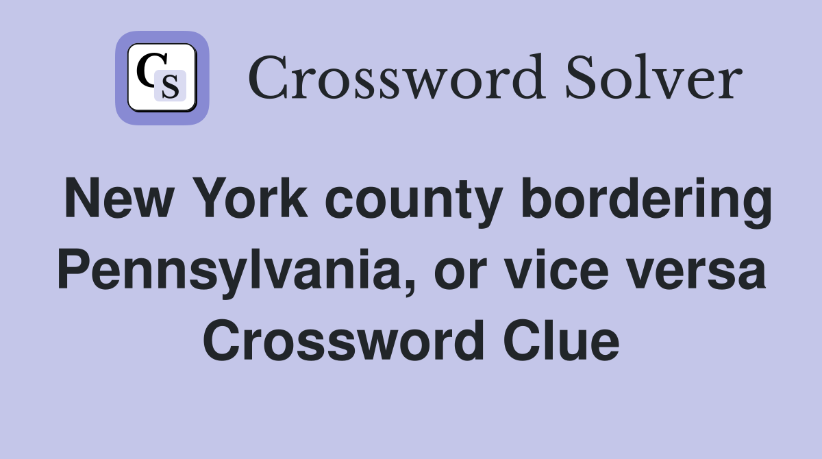 New York county bordering Pennsylvania, or vice versa Crossword Clue
