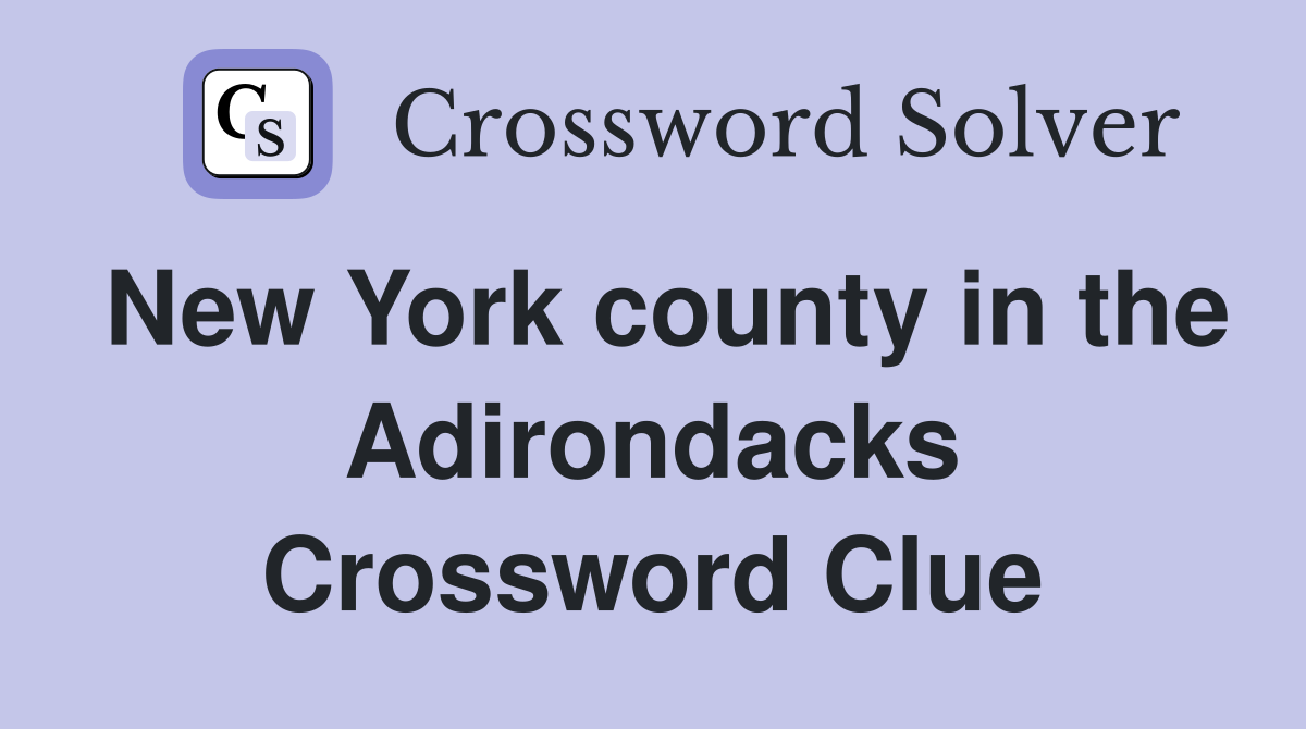New York county in the Adirondacks Crossword Clue