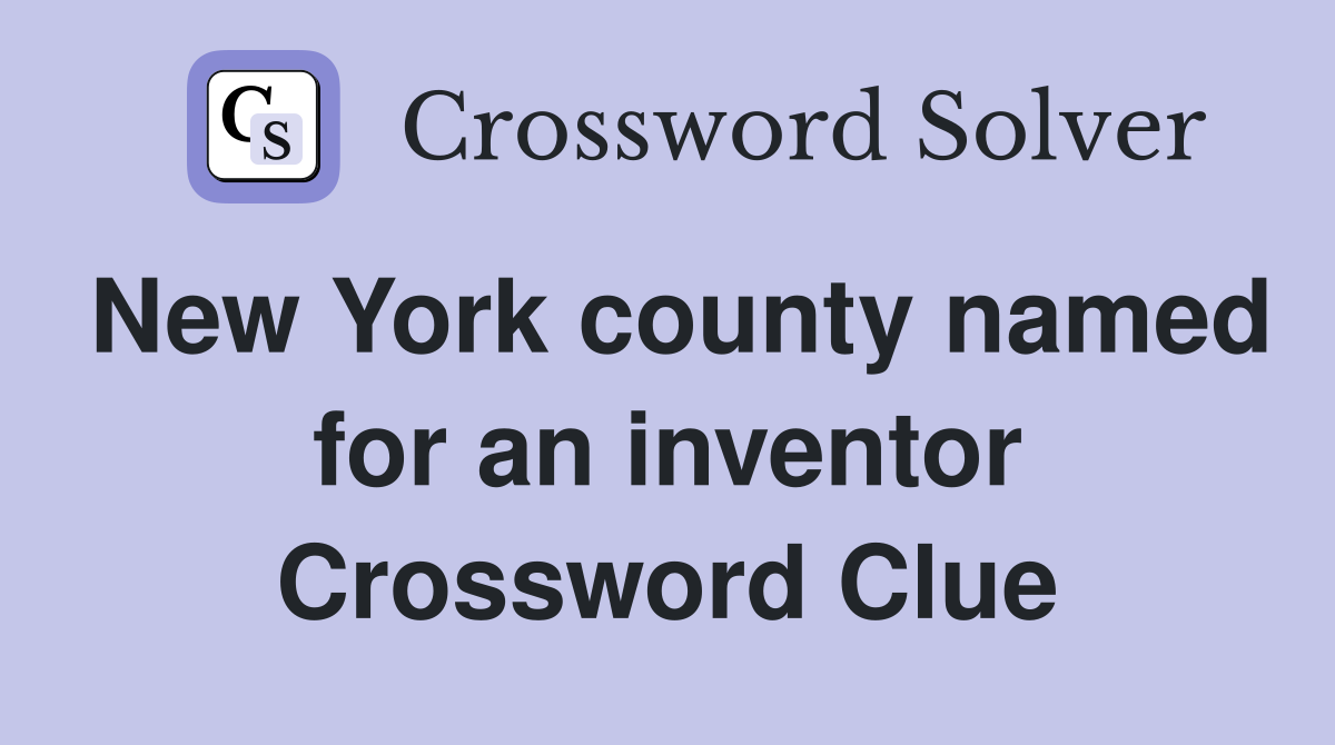 New York county named for an inventor Crossword Clue