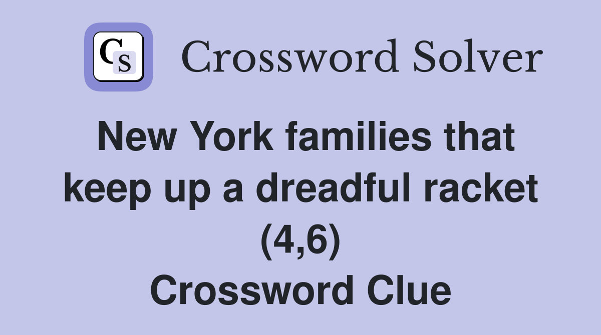 New York families that keep up a dreadful racket (4,6) Crossword Clue