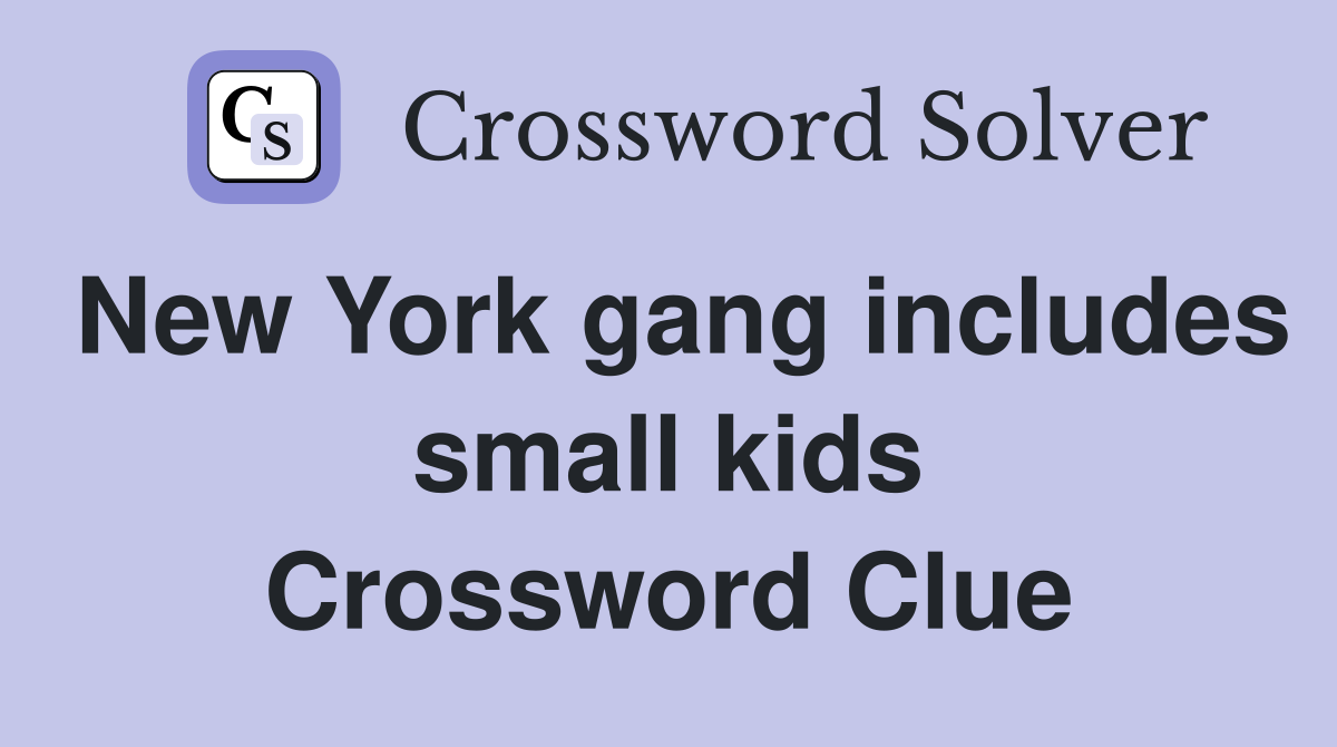 New York gang includes small kids Crossword Clue