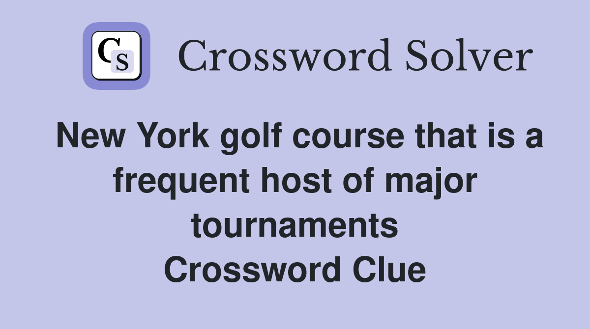 New York golf course that is a frequent host of major tournaments Crossword Clue