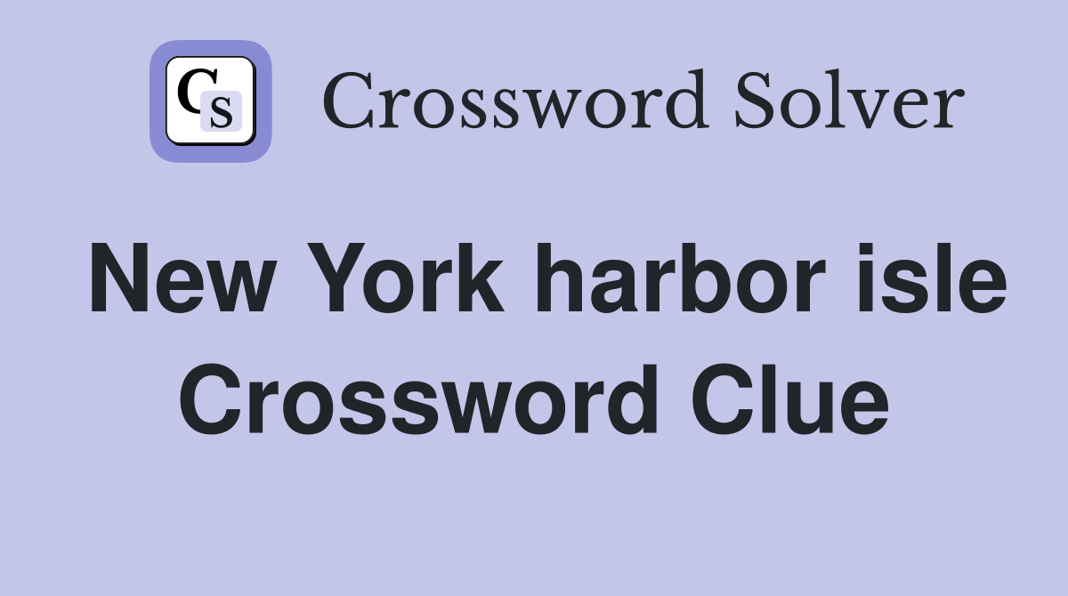 New York harbor isle Crossword Clue
