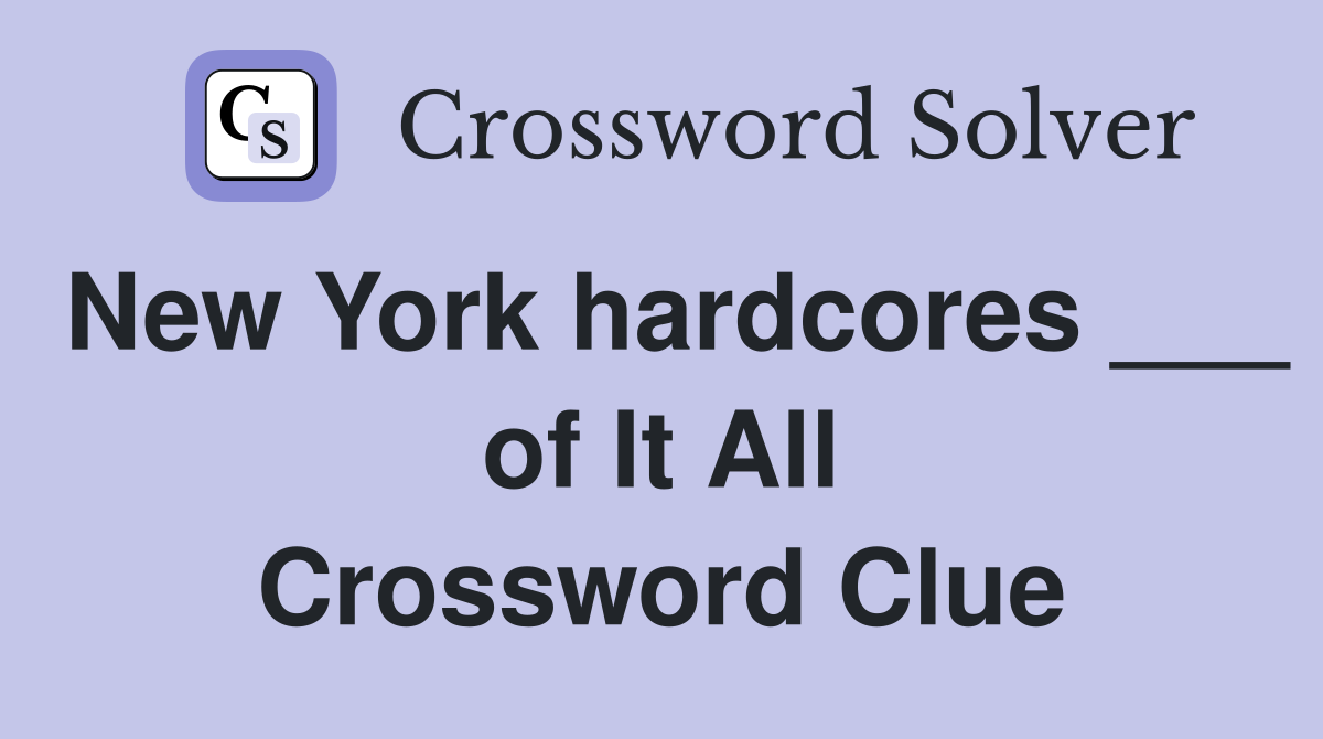 New York hardcores ___ of It All Crossword Clue