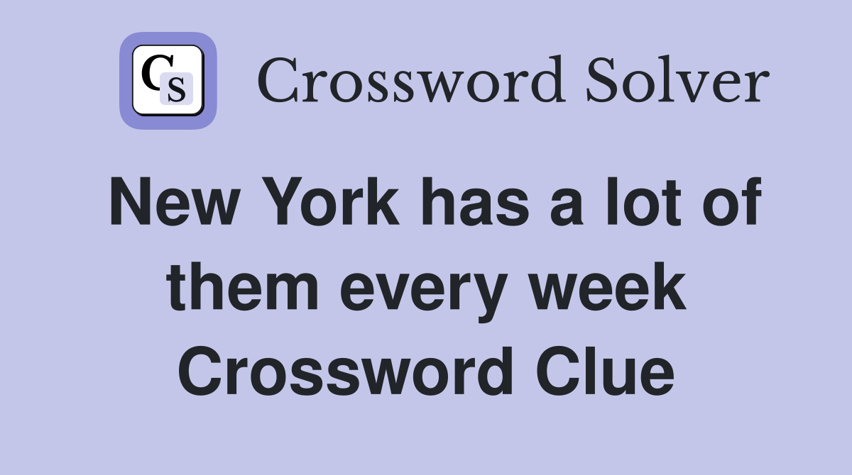 New York has a lot of them every week Crossword Clue