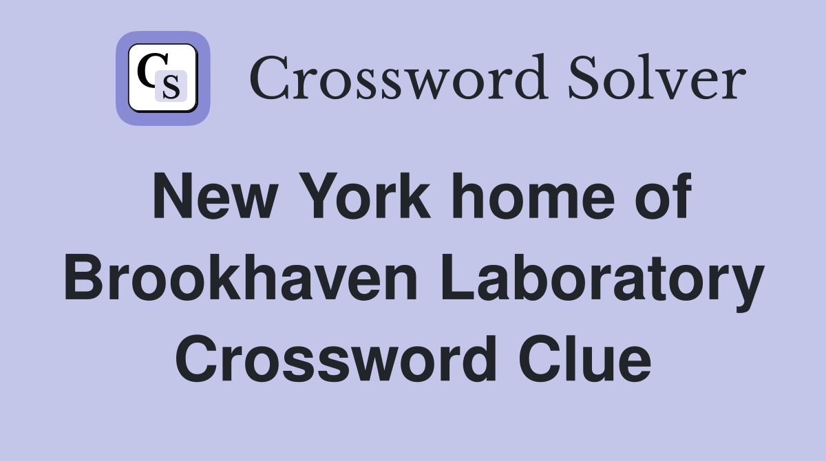 New York home of Brookhaven Laboratory Crossword Clue