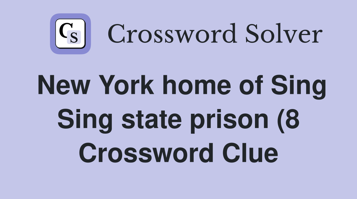 New York home of Sing Sing state prison (8) Crossword Clue Answers New York home of Sing Sing state prison (8) Crossword Clue Answers