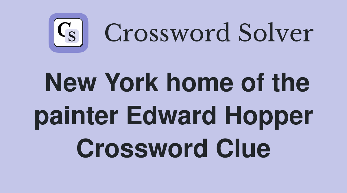 New York home of the painter Edward Hopper Crossword Clue