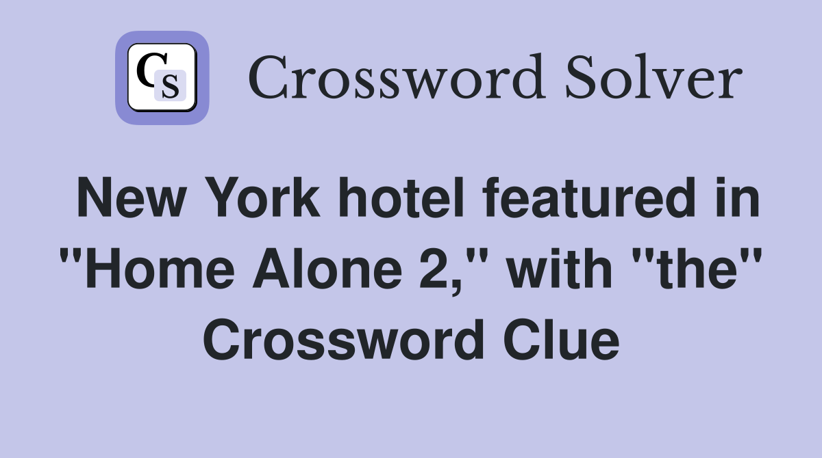 New York hotel featured in "Home Alone 2," with "the" Crossword Clue