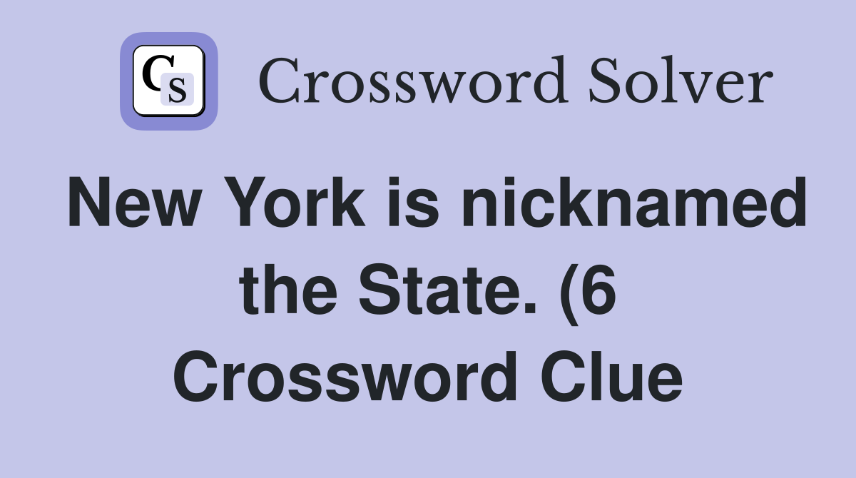 New York is nicknamed the State (6) Crossword Clue Answers New York is nicknamed the State (6) Crossword Clue Answers