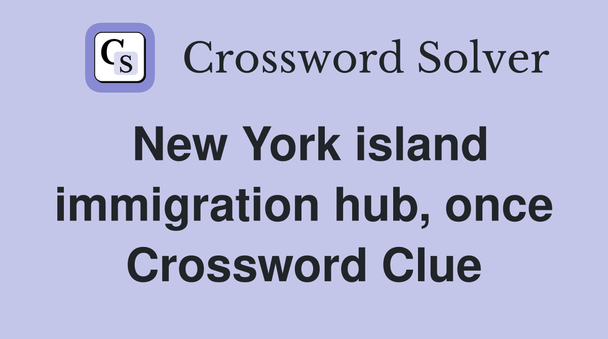 New York island immigration hub, once Crossword Clue
