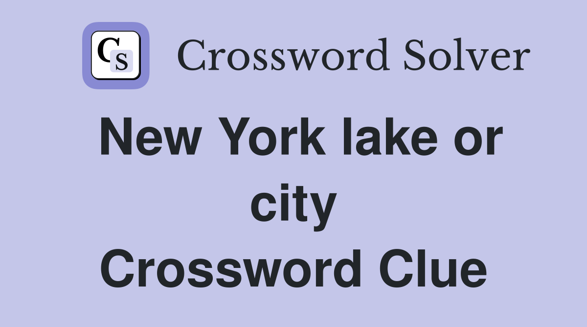 New York lake or city Crossword Clue