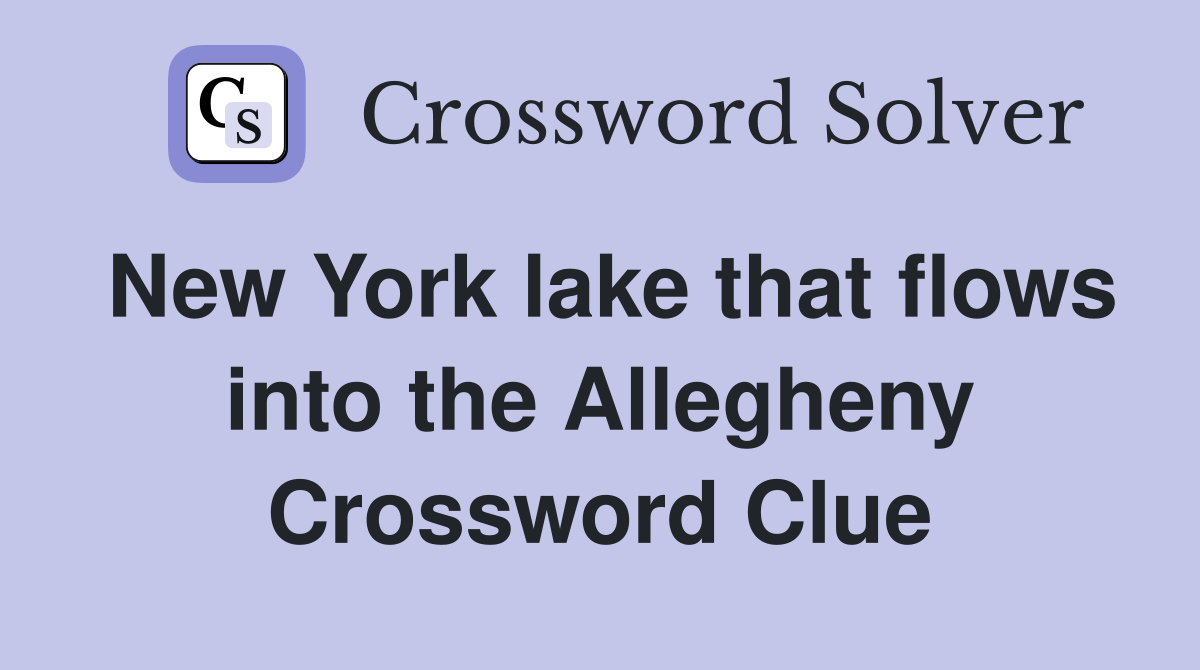 New York lake that flows into the Allegheny Crossword Clue