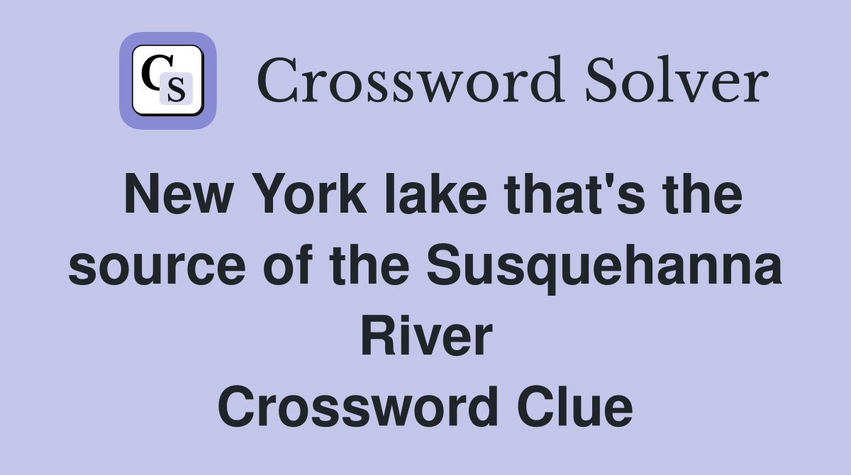 New York lake that's the source of the Susquehanna River Crossword Clue