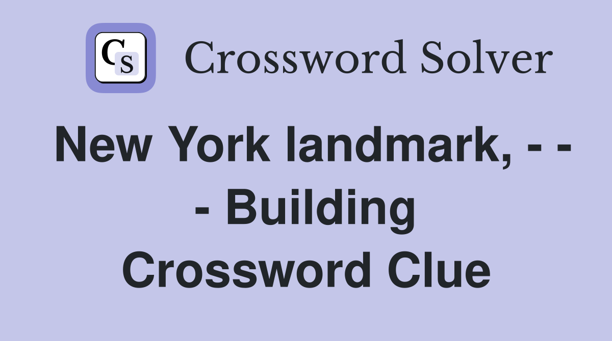 New York landmark, - - - Building Crossword Clue