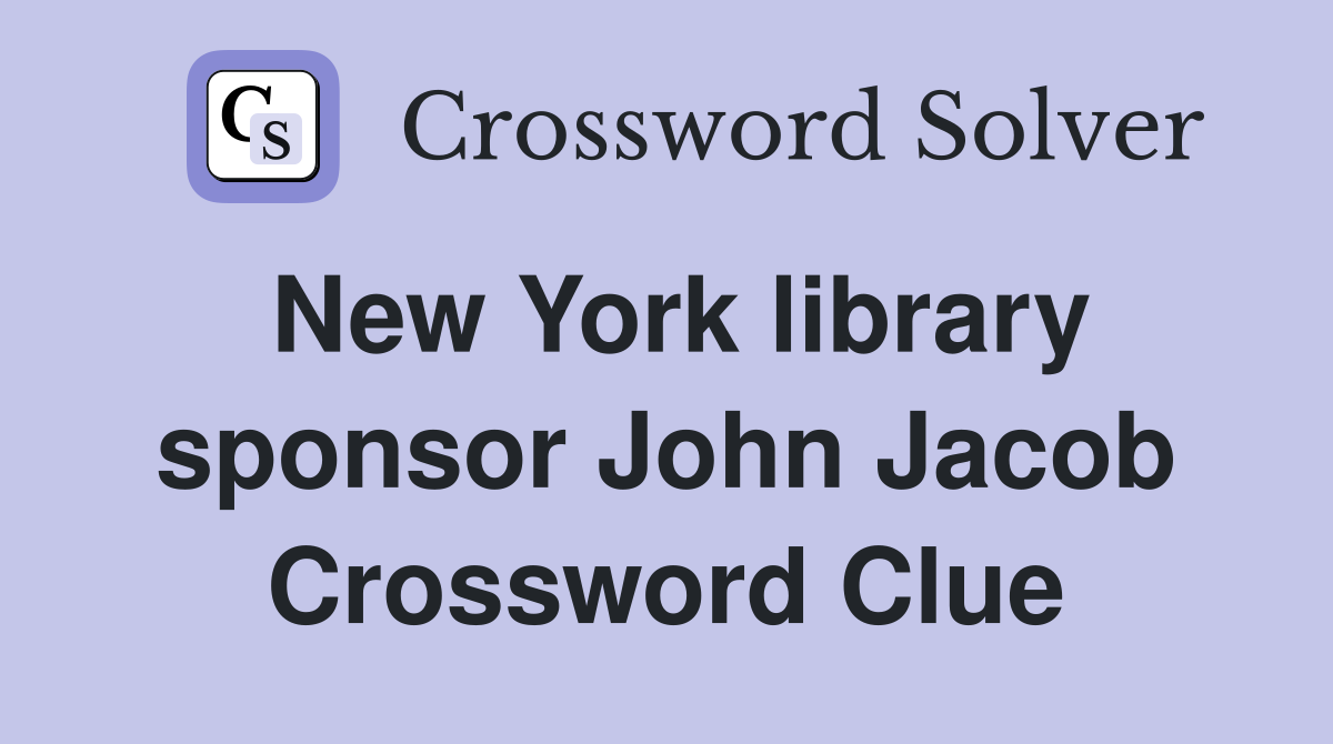 New York library sponsor John Jacob Crossword Clue