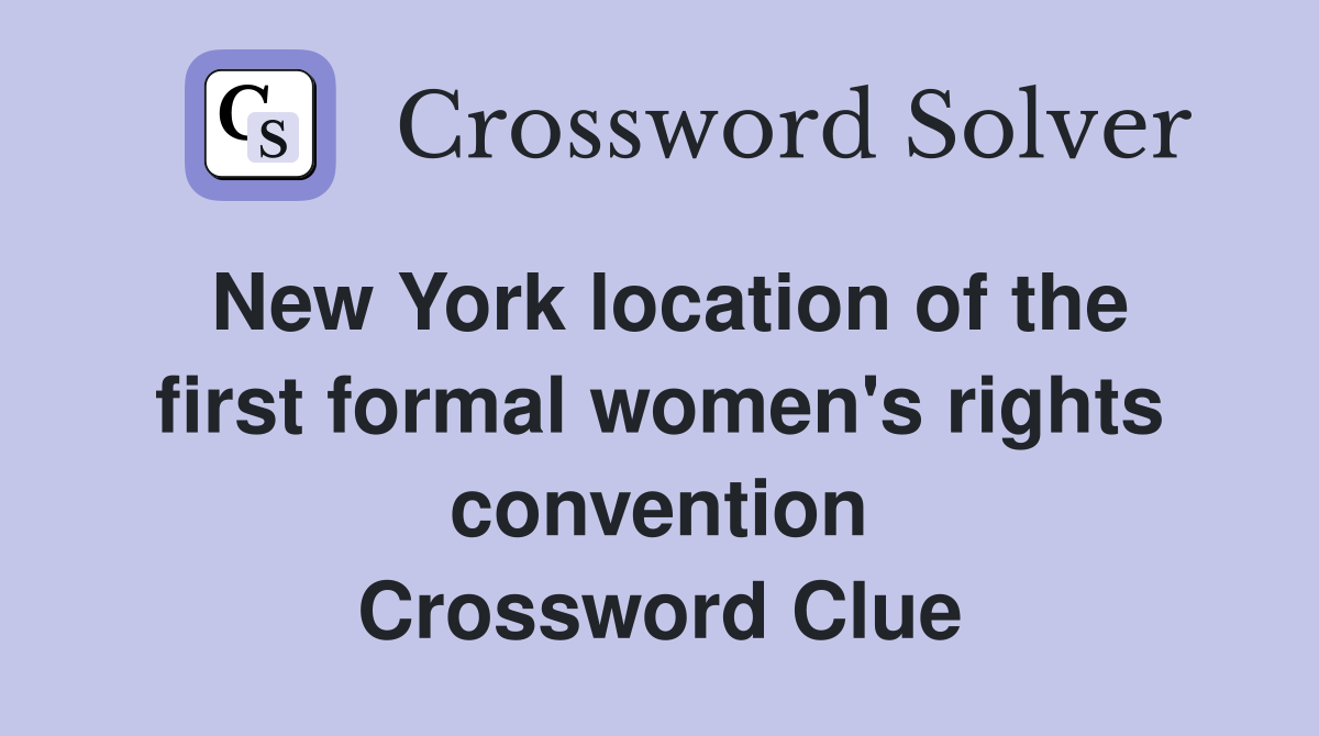 New York location of the first formal women's rights convention Crossword Clue