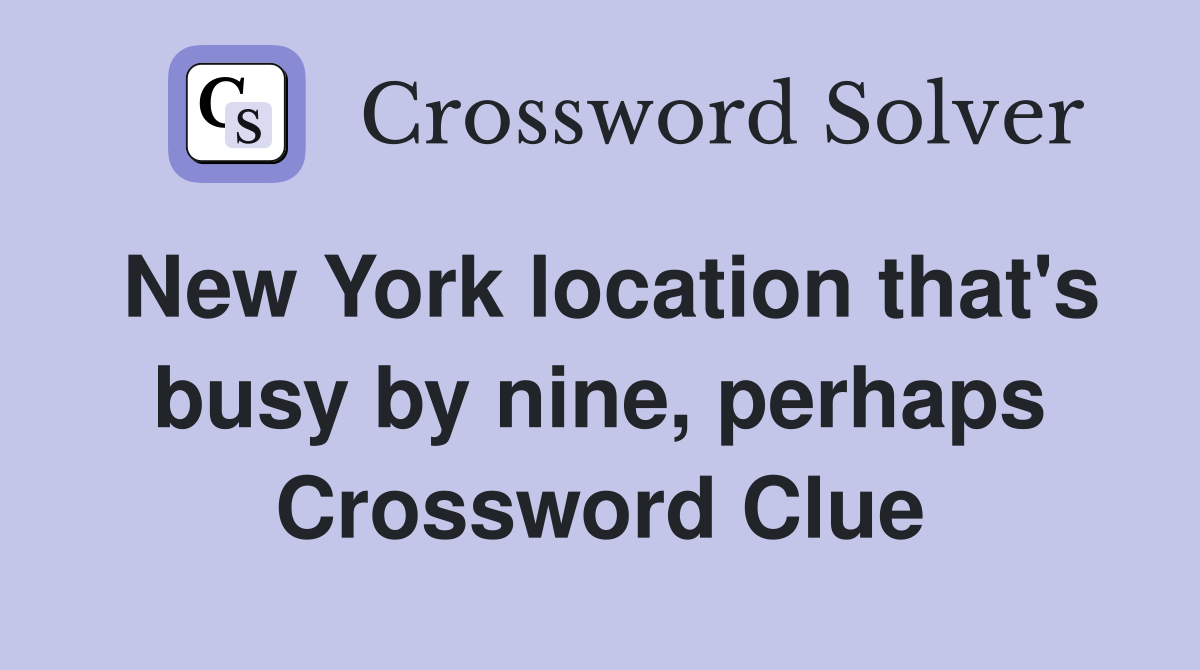 New York location that's busy by nine, perhaps Crossword Clue